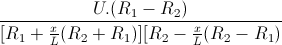 \frac{U.(R_{1}-R_{2})}{[R_{1}+\frac{x}{L}(R_{2}+R_{1})][R_{2}-\frac{x}{L}(R_{2}-R_{1})}