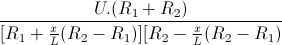 \frac{U.(R_{1}+R_{2})}{[R_{1}+\frac{x}{L}(R_{2}-R_{1})][R_{2}-\frac{x}{L}(R_{2}-R_{1})}