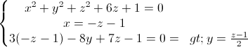 left{begin{matrix} x^{2}+y^{2}+z^{2}+6z+1=0\x=-z-1 \3(-z-1)-8y+7z-1=0=> y=frac{z-1}{2} end{matrix}right.