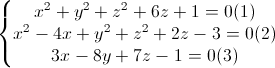 left{begin{matrix} x^{2}+y^{2}+z^{2}+6z+1=0(1)\x^{2}-4x+y^{2}+z^{2}+2z-3=0 (2) \3x-8y+7z-1=0 (3) end{matrix}right.