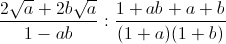 \frac{2\sqrt{a}+2b\sqrt{a}}{1-ab}:\frac{1+ab+a+b}{(1+a)(1+b)}