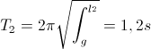 T_{2}= 2\pi\sqrt{\int_{g}^{l^{_{2}}}} = 1,2s