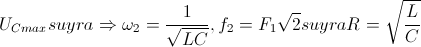 U_{Cmax}suy ra \Rightarrow \omega _{2}=\frac{1}{\sqrt{LC}},f_{2}=F_{1}\sqrt{2} suy ra R =\sqrt{\frac{L}{C}}