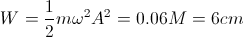 W=\frac{1}{2}m\omega ^{2}A^{2}\Rightarrow A= 0.06M=6cm