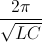 \frac{2\pi }{\sqrt{LC}}