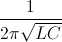 \frac{1 }{2\pi \sqrt{LC}}