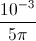 \frac{10^{-3}}{5\pi }