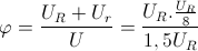 \varphi =\frac{U_{R}+U_{r}}{U}=\frac{U_{R}.\frac{U_{R}}{8}}{1,5U_{R}}