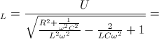 \Leftrightarrow U_{L}=\frac{U}{\sqrt{\frac{R^{2}+\frac{1}{\omega ^{2}C^{2}}}{L^{2}\omega ^{2}}-\frac{2}{LC\omega ^{2}}+1}}=