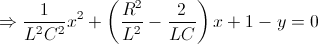 \Rightarrow \frac{1}{L^{2}C^{2}}x^{2}+\left ( \frac{R^{2}}{L^{2}}-\frac{2}{LC} \right )x+1-y=0