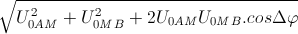 \small \sqrt{U_{0AM}^{2}+U_{0MB}^{2}+2U_{0AM}U_{0MB}.cos\Delta \varphi }