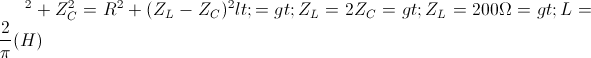 \small R^{2}+Z_{C}^{2}=R^{2}+(Z_{L}-Z_{C})^{2}<=>Z_{L}=2Z_{C}=> Z_{L}=200\Omega => L=\frac{2}{\pi }(H)