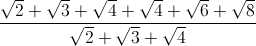 \frac{\sqrt{2}+\sqrt{3}+\sqrt{4}+\sqrt{4}+\sqrt{6}+\sqrt{8}}{\sqrt{2}+\sqrt{3}+\sqrt{4}}