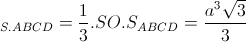 \small V_{S.ABCD}=\frac{1}{3}.SO.S_{ABCD}=\frac{a^{3}\sqrt{3}}{3}