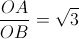 \small \frac{OA}{OB}=\sqrt{3}