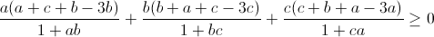 \small \frac{a(a+c+b-3b)}{1+ab}+\frac{b(b+a+c-3c)}{1+bc}+\frac{c(c+b+a-3a)}{1+ca}\geq 0