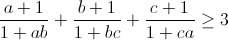 \small \frac{a+1}{1+ab}+\frac{b+1}{1+bc}+\frac{c+1}{1+ca}\geq 3