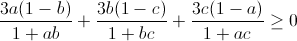 \small \frac{3a(1-b)}{1+ab}+\frac{3b(1-c)}{1+bc}+\frac{3c(1-a)}{1+ac}\geq 0