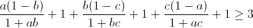 \small \frac{a(1-b)}{1+ab}+1+\frac{b(1-c)}{1+bc}+1+\frac{c(1-a)}{1+ac}+1\geq 3