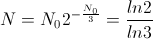 N=N_{0}2^{-\frac{N_{0}}{3}}\Rightarrow T=\frac{ln2}{ln3}