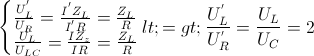 \left\{\begin{matrix} \frac{U^{'}_{L}}{U_{R}}=\frac{I^{'}Z_{L}}{I^{'}R}=\frac{Z_{L}}{R}\\\frac{U_{L}}{U_{LC}}=\frac{IZ_{z}}{IR}=\frac{Z_{L}}{R} \end{matrix}\right.<=>\frac{U^{'}_{L}}{U^{'}_{R}}=\frac{U_{L}}{U_{C}}=2