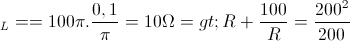 \small Z_{L}=\omega L=100\pi .\frac{0,1}{\pi }=10\Omega => R+\frac{100}{R}=\frac{200^{2}}{200}