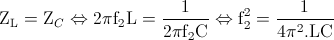 \textup{Z}_{\textup{L}}=\textup{Z}_{C}\Leftrightarrow 2\pi \textup{f}_{2}\textup{L}=\frac{1}{2\pi \textup{f}_{2}\textup{C}}\Leftrightarrow \textup{f}_{2}^{2}=\frac{1}{4\pi ^{2}.\textup{L}\textup{C}}