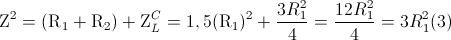 \textup{Z}^{2}=(\textup{R}_{1}+\textup{R}_{2})+\textup{Z}_{L}^{C}=1,5(\textup{R}_{1})^{2}+\frac{3R_{1}^{2}}{4}=\frac{12R_{1}^{2}}{4}=3R_{1}^{2}(3)