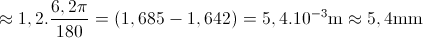 \approx 1,2.\frac{6,2\pi }{180}=(1,685-1,642)=5,4.10^{-3}\textup{m}\approx 5,4\textup{mm}