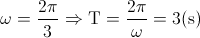 \omega =\frac{2\pi }{3}\Rightarrow \textup{T}=\frac{2\pi }{\omega }=3(\textup{s})