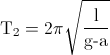 \textup{T}_{2}=2\pi \sqrt\frac{\textup{l}}{\textup{g-a}}