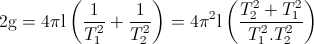 \textup{2g}=4\pi \textup{l}\left ( \frac{1}{T_{1}^{2}}+\frac{1}{T_{2}^{2}} \right )=4\pi ^{2}\textup{l}\left ( \frac{T_{2}^{2}+T_{1}^{2}}{T_{1}^{2}.T_{2}^{2}} \right )