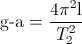 \textup{g-a}=\frac{4\pi ^{2}\textup{l}}{T_{2}^{2}}