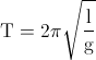 \textup{T}=2\pi \sqrt{\frac{\textup{l}}{\textup{g}}}