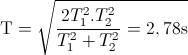 \textup{T}=\sqrt{\frac{2T_{1}^{2}.T_{2}^{2}}{T_{1}^{2}+T_{2}^{2}}=2,78\textup{s}