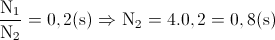 \frac{\textup{N}_{1}}{\textup{N}_{2}}=0,2\textup{(s)}\Rightarrow \textup{N}_{2}=4.0,2=0,8\textup{(s)}