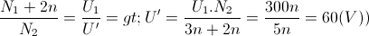 \frac{N_{1}+2n}{N_{2}}=\frac{U_{1}}{U'}=> U' = \frac{U_{1}.N_{2}}{3n+2n}=\frac{300n}{5n}= 60 (V))