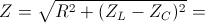 Z=\sqrt{R^{2}+(Z_{L}-Z_{C})^{2}} =