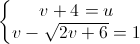 \left\{\begin{matrix} v+4=u\\v-\sqrt{2v+6}=1 \end{matrix}\right.