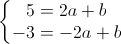 \left\{\begin{matrix}5=2a+b\\-3=-2a+b\end{matrix}\right.