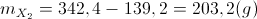 m_{X_{2}}=342,4 - 139,2 = 203,2(g)