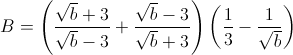 B=\left ( \frac{\sqrt{b}+3}{\sqrt{b}-3}+ \frac{\sqrt{b}-3}{\sqrt{b}+3} \right )\left ( \frac{1}{3}-\frac{1}{\sqrt{b}} \right )