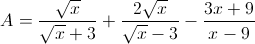 A = \frac{\sqrt{x}}{\sqrt{x}+3}+\frac{2\sqrt{x}}{\sqrt{x}-3}-\frac{3x+9}{x-9}