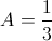 A=\frac{1}{3}