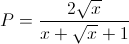 P=\frac{2\sqrt{x}}{x+\sqrt{x}+1}