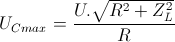 U_{Cmax}=frac{U.sqrt{R^{2}+Z_{L}^{2}}}{R}