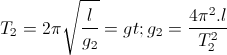 T_{2}=2pi sqrt{frac{l}{g_{2}}}=> g_{2}=frac{4pi ^{2}.l}{T_{2}^{2}}