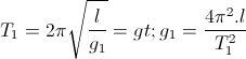 T_{1}=2pi sqrt{frac{l}{g_{1}}}=> g_{1}=frac{4pi ^{2}.l}{T_{1}^{2}}