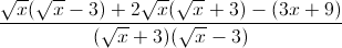 \frac{\sqrt{x}(\sqrt{x}-3)+2\sqrt{x}(\sqrt{x}+3)-(3x+9)}{(\sqrt{x}+3)(\sqrt{x}-3)}