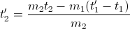 t'_{2}=\frac{m_{2}t_{2}-m_{1}(t'_{1}-t_{1})}{m_{2}}